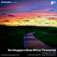 Tea-Snuggery Show #63 w/ Threeemoji (*Landau) - 23-Jul-24 | Threads