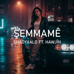 ŞEMMAMÊ (Ft. Hawjîn)