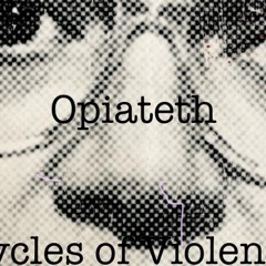 OPIATETH :  Cycles Of Violence