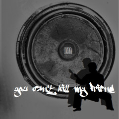 You  can't  kill my friend