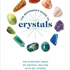[Get] [EPUB KINDLE PDF EBOOK] The Beginner's Guide to Crystals: The Everyday Magic of