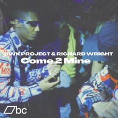 BWK Project X Richard Wright- Come 2 Mine