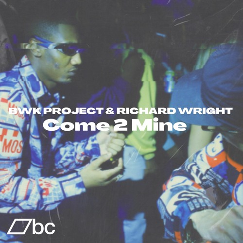 BWK Project X Richard Wright- Come 2 Mine