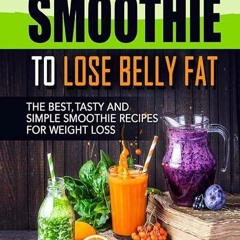 ❤pdf Choose Your Smoothie To Lose Belly Fat: The Best, Tasty and Simple Smoothie Recipes for Wei