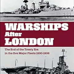 Access EPUB 📔 Warships After London: The End of the Treaty Era in the Five Major Fle
