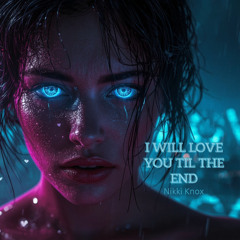 I Will Love You Til the End
