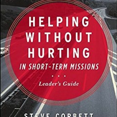 READ [PDF EBOOK EPUB KINDLE] Helping Without Hurting in Short-Term Missions: Leader's