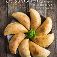 ❤[READ]❤ Pastry Chef: A Pastry Cookbook with Delicious Puff Pastry Recipes (2nd Edition)