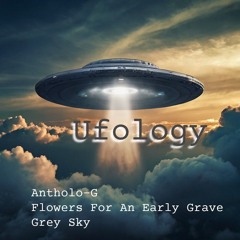 UFOlogy. Antholo-G / Flowers For An Early Grave / Grey Sky