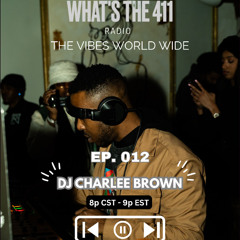 WHAT'S THE 411 RADIO | DJ CHARLEE BROWN | EP 12