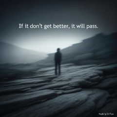 If It Don’t Get Better, It Will Pass