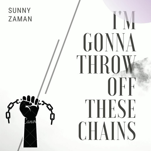 Stream I'm gonna throw off these chains by Sunny Zaman Listen online