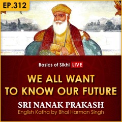 #312 We All Want to Know Our Future | Sri Nanak Prakash Katha | Bhai Harman Singh