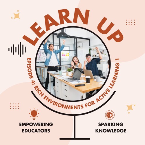EPISODE 4: RICH ENVIRONMENTS FOR ACTIVE LEARNING 1