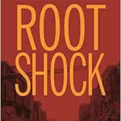 [DOWNLOAD] EBOOK 📭 Root Shock: How Tearing Up City Neighborhoods Hurts America, And