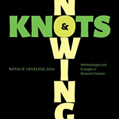 GET PDF 📚 Knowings and Knots: Methodologies and Ecologies in Research-Creation by  N