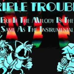 Triple Trouble But If The Melody Is The Same As The Instrumental - RainCHR