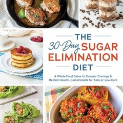 [Download PDF] The 30-Day Sugar Elimination Diet: A Customizable Detox to Conquer Cravings & Reclaim