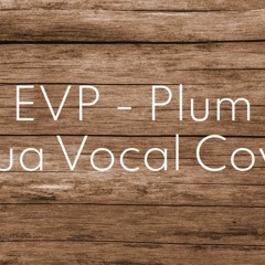 EVP - Plum [Shua Vocal Cover]