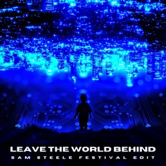 Leave The World Behind (Sam Steele Festival Edit)