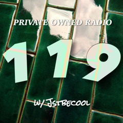 PRIVATE OWNED RADIO #119 w/ JSTBECOOL