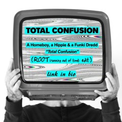 Total Confusion -[ HHFD "Total Confusion" - ROOT (running out of time) edit ]