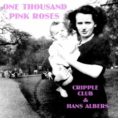 ONE THOUSAND PINK ROSES (FOR MUM) - CRIPPLE CLUB & HANS ALBERS