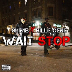 slime ft bille gene “wait stop”