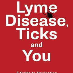 READ [PDF] Lyme Disease, Ticks and You: A Guide to Navigating Tick Bites, Lyme D