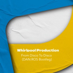 Whirlpool Productions - From Disco To Disco (DAN:ROS Bootleg)