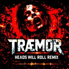 HEADS WILL ROLL - TRÆMOR Remix [HARD SCHRANZ REMIX]  [SIGNATURE BASS BOOST]