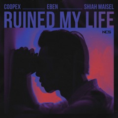 Coopex, EBEN, Shiah Maisel - Ruined My Life