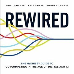 DOWNLOAD Rewired: The McKinsey Guide to Outcompeting in the Age of Digital and AI BY Eric Lamar