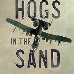 Hogs in the Sand: A Gulf War A-10 Pilot's Combat Journal BY Buck Wyndham (Author) ( Full Book