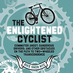 READ KINDLE 📙 The Enlightened Cyclist: Commuter Angst, Dangerous Drivers, and Other