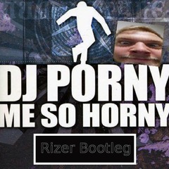 DJ Porny - Me So Horny (Rizer Bootleg)*FREE RELEASE*