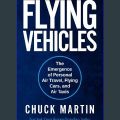 PDF ❤ Flying Vehicles: The Emergence of Personal Air Travel, Flying Cars, and Air Taxis Read onlin
