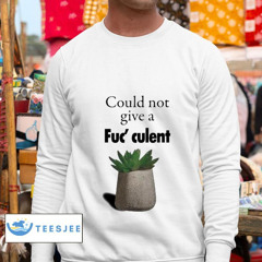 Could Not Give A Fuc Culent Shirt