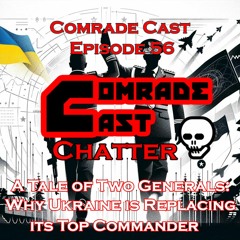 A Tale of Two Generals: Why Ukraine is Replacing its Top Commander | Comrade Cast Episode 56