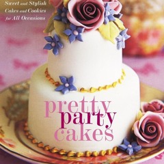 ❤PDF❤ (⚡READ⚡) Pretty Party Cakes: Sweet and Stylish Cakes and Cookies for All O