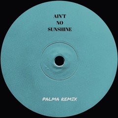 Ain't No Sunshine (Palma Remix)