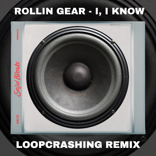 Rollin Gears - I, I know (Loopcrashing UKG Remix)