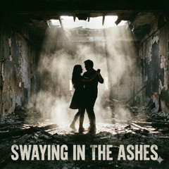Swaying in the Ashes