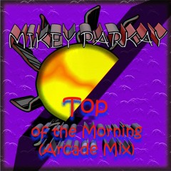 Top Of The Morning - MIkey Parkay Original (Arcade Mix)