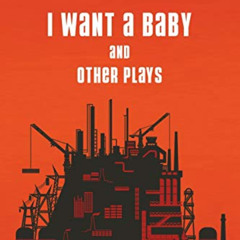 [Read] EBOOK 📔 I Want a Baby and Other Plays by  Sergei Tretyakov EPUB KINDLE PDF EB