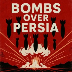 Bombs over Persia (When The Dust Settles)