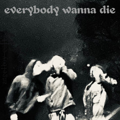 everybody wanna die
