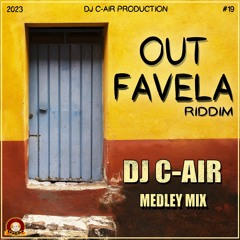 07 - DJ C-AIR - MEDLEY - OUT FAVELA RIDDIM 2023 - DJ C-AIR PRODUCTION