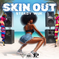 Skin Out (Steady Wuk)