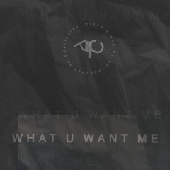 What U Want Me